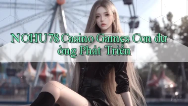 nohu78  casino games con đường phát triển