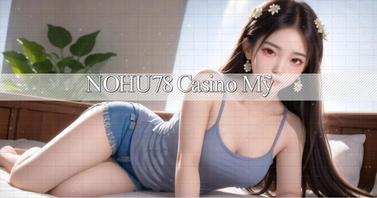 nohu78 casino mỹ