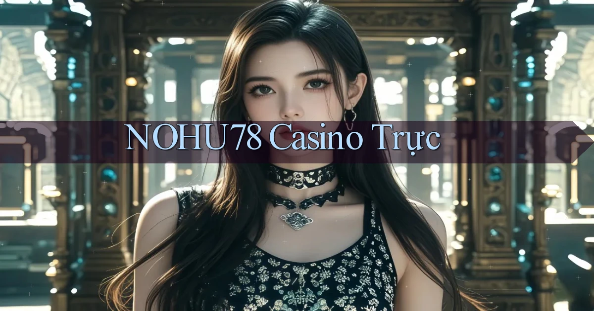 nohu78 casino trực