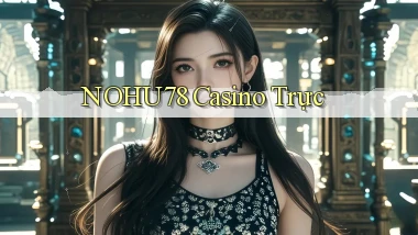 nohu78 casino trực