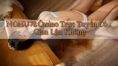 nohu78 casino trực tuyến có gian lận không