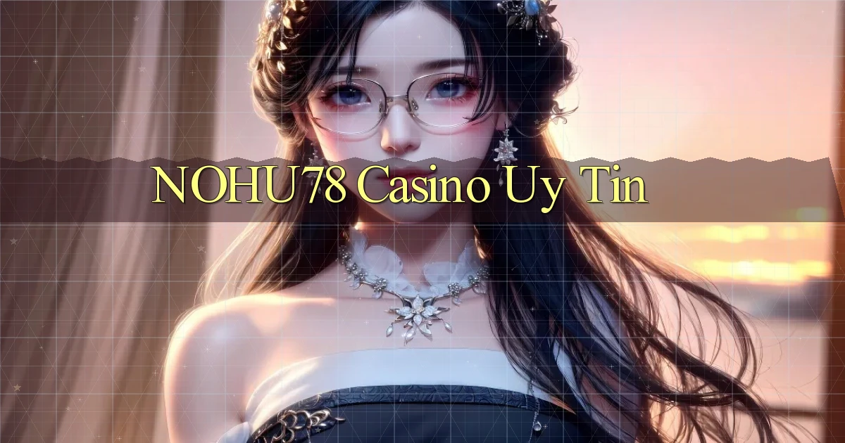 nohu78 casino uy tín