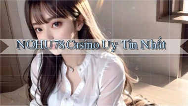 nohu78 casino uy tín nhất