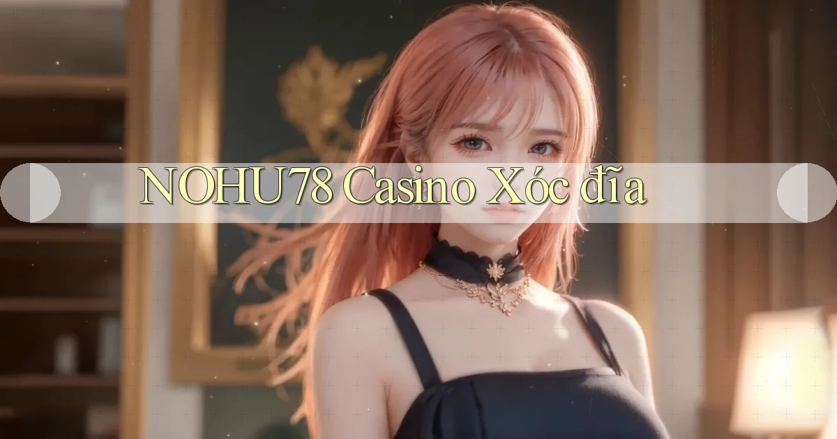 nohu78 casino xóc đĩa
