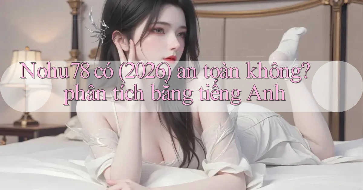 Nohu78 có (2026) an toàn không phân tích bằng tiếng Anh