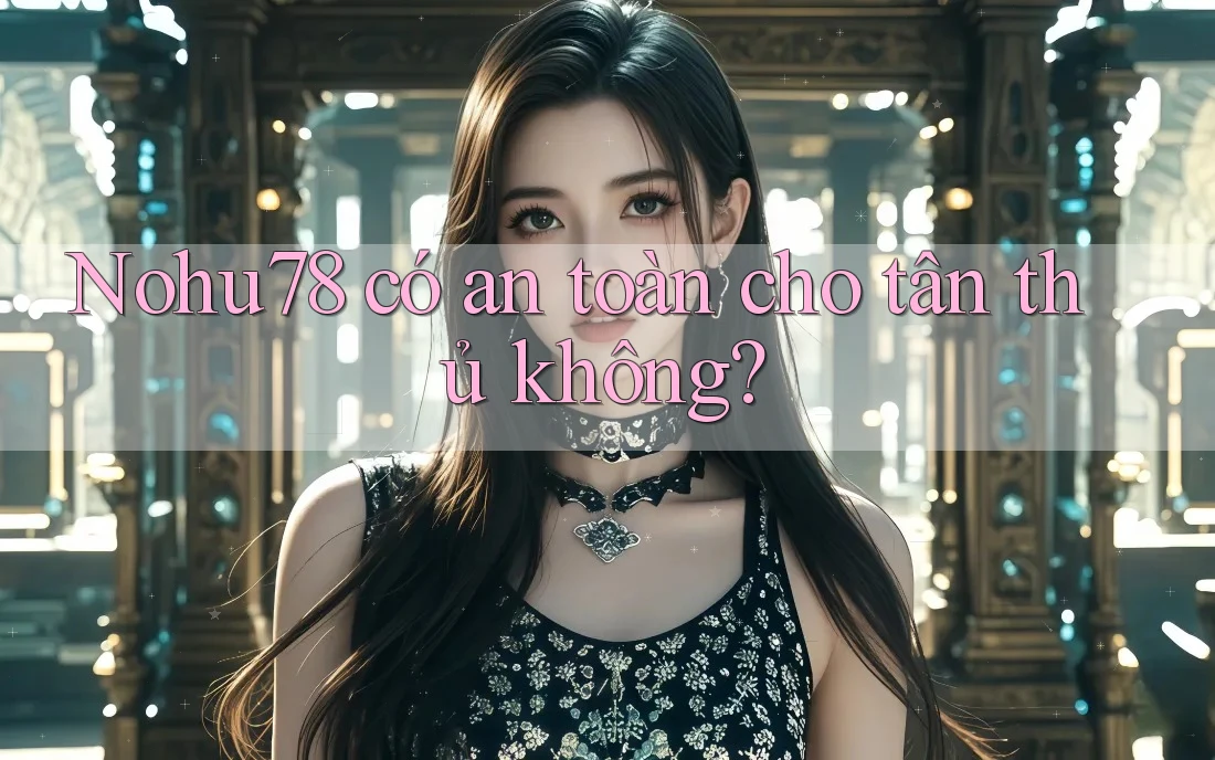 Nohu78 có an toàn cho tân thủ không? Nohu78 có an toàn cho tân thủ không?