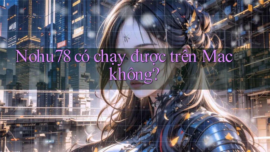 Nohu78 có chạy được trên Mac không?