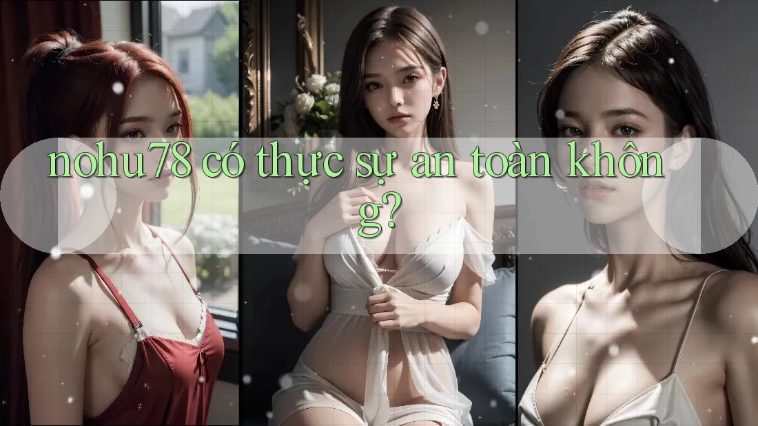 nohu78 có thực sự an toàn không? nohu78 có thực sự an toàn không?