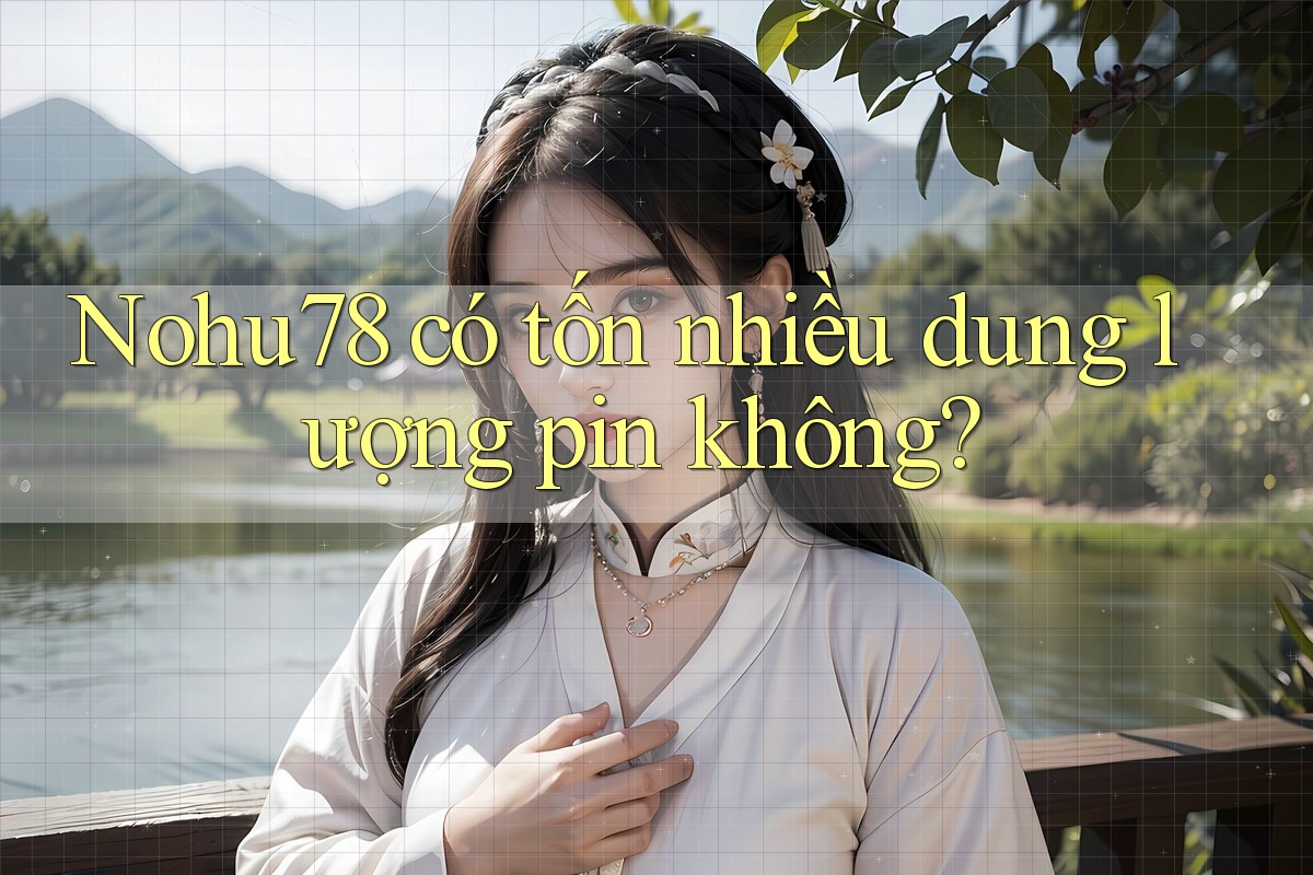 Nohu78 có tốn nhiều dung lượng pin không?