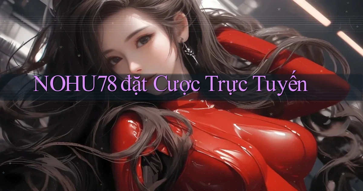 nohu78  đặt cược trực tuyến