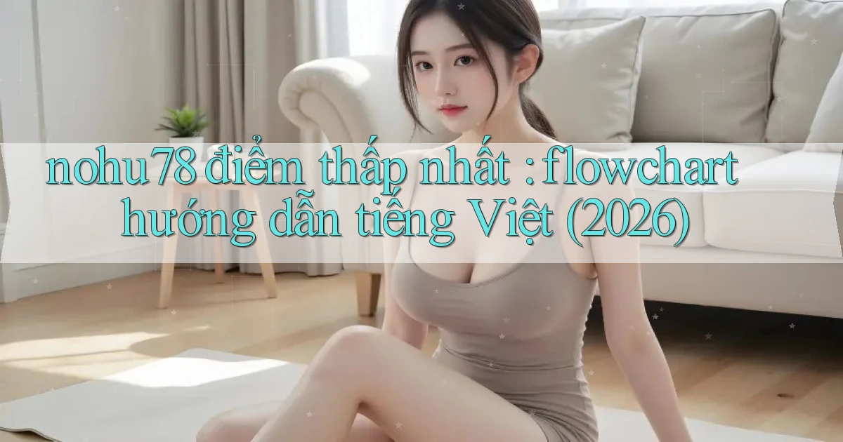 nohu78 điểm thấp nhất flowchart hướng dẫn tiếng Việt (2026)