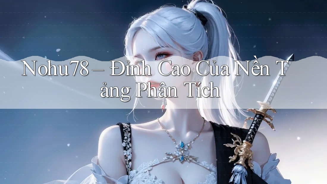 Nohu78 – Đỉnh Cao Của Nền Tảng Phân Tích Nohu78 – Đỉnh Cao Của Nền Tảng Phân Tích