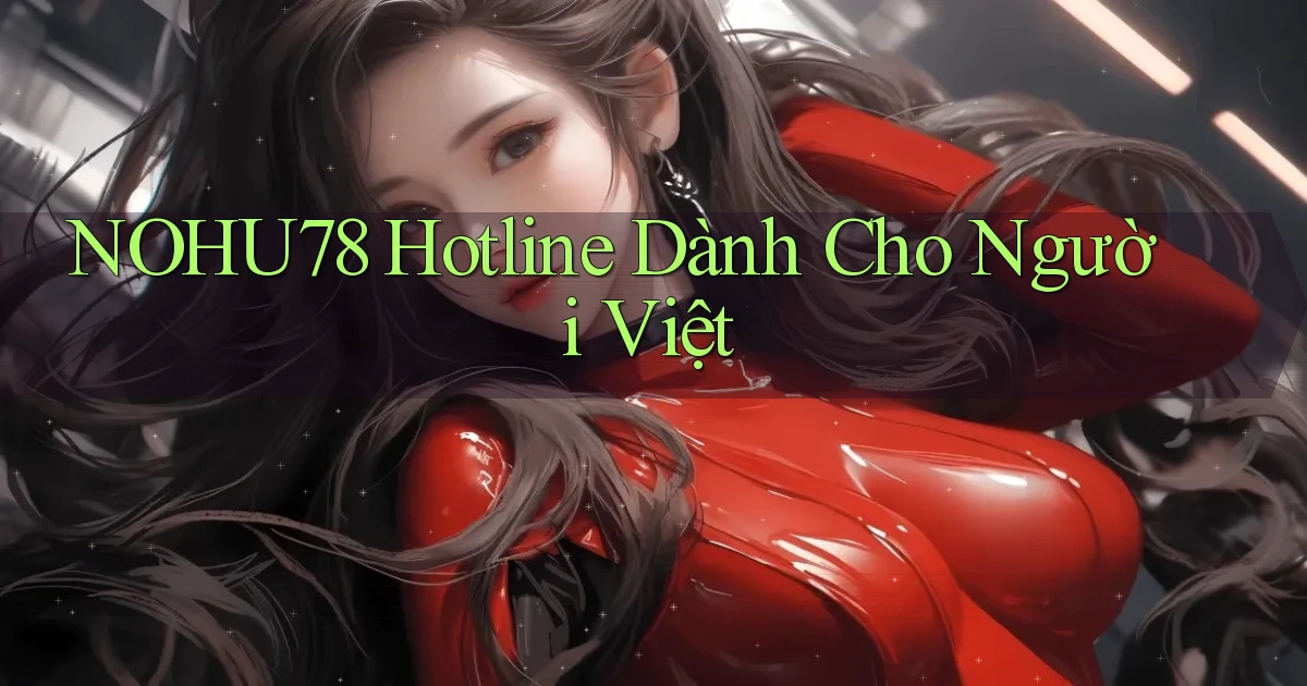 nohu78 hotline dành cho người việt