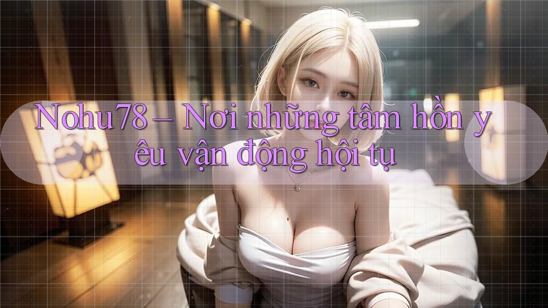 Nohu78 – Nơi những tâm hồn yêu vận động hội tụ Nohu78 – Nơi những tâm hồn yêu vận động hội tụ
