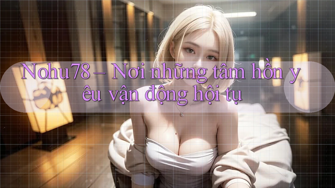 Nohu78 – Nơi những tâm hồn yêu vận động hội tụ