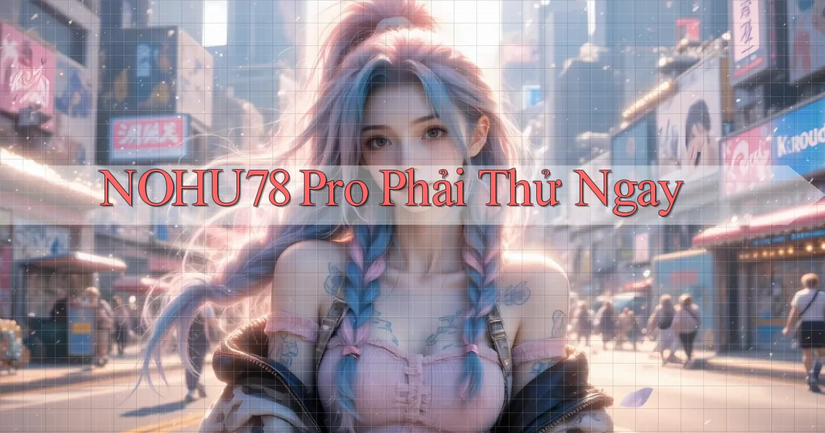nohu78 pro phải thử ngay