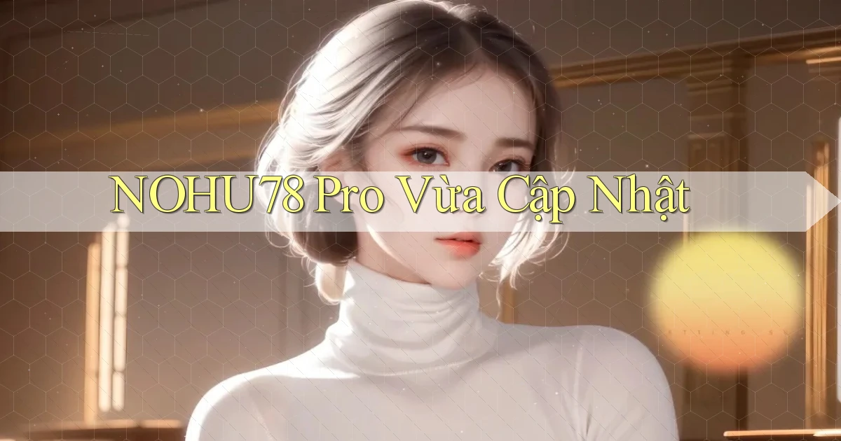nohu78 pro vừa cập nhật