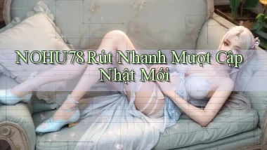 nohu78 rút nhanh mượt cập nhật mới