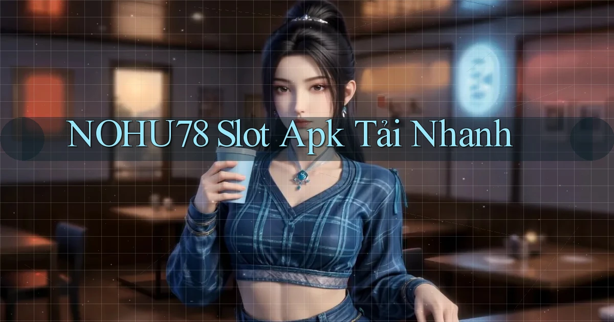 nohu78  slot apk tải nhanh