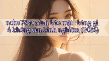 nohu78 so sánh bảo mật bảng giá không cần kinh nghiệm (2026)