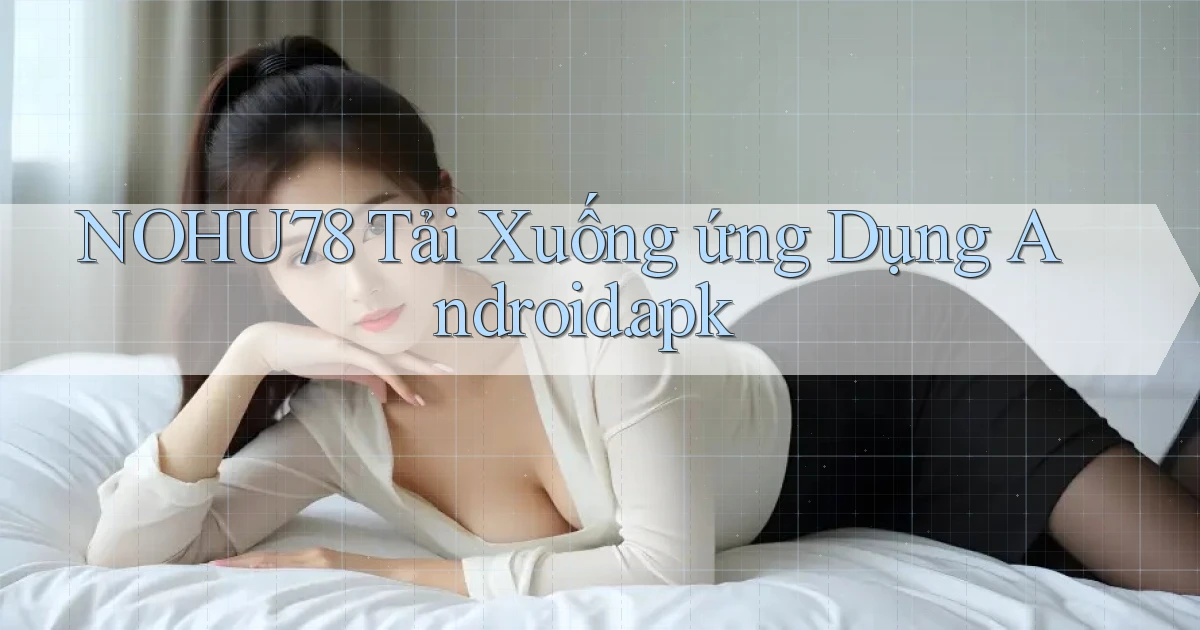 nohu78 Tải xuống ứng dụng Android.apk