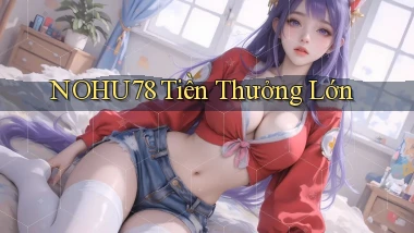 nohu78  tiền thưởng lớn