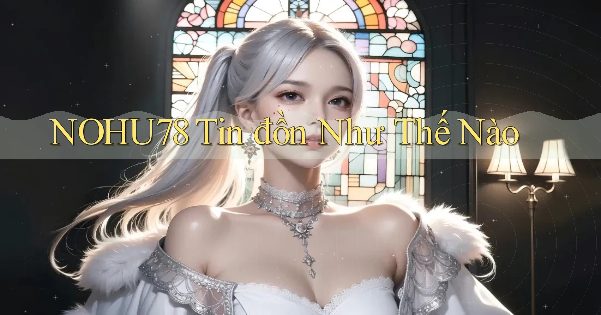 nohu78 tin đồn như thế nào