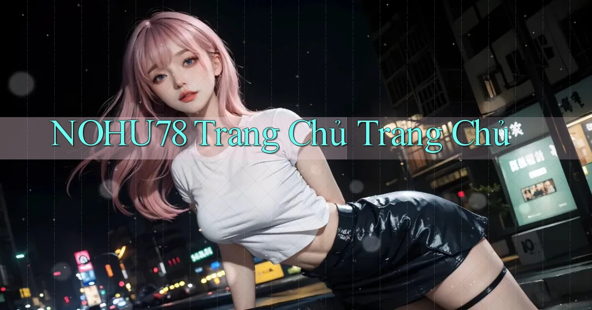 nohu78  trang chủ trang chủ