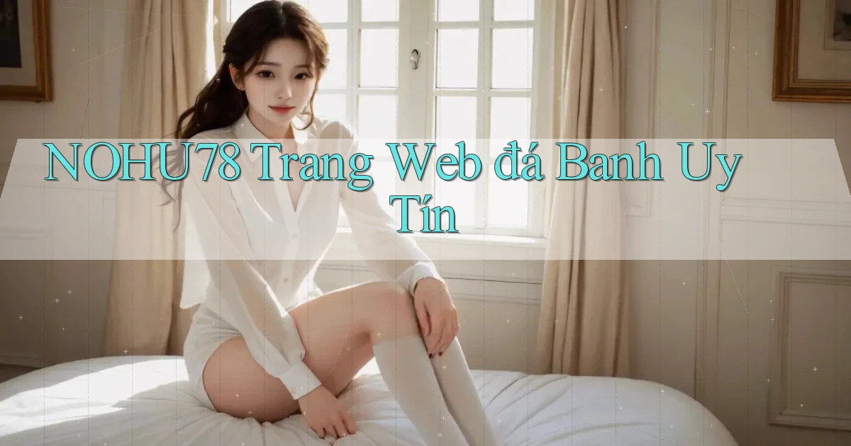 nohu78  trang web đá banh uy tín