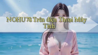 nohu78 trên điện thoại máy tính
