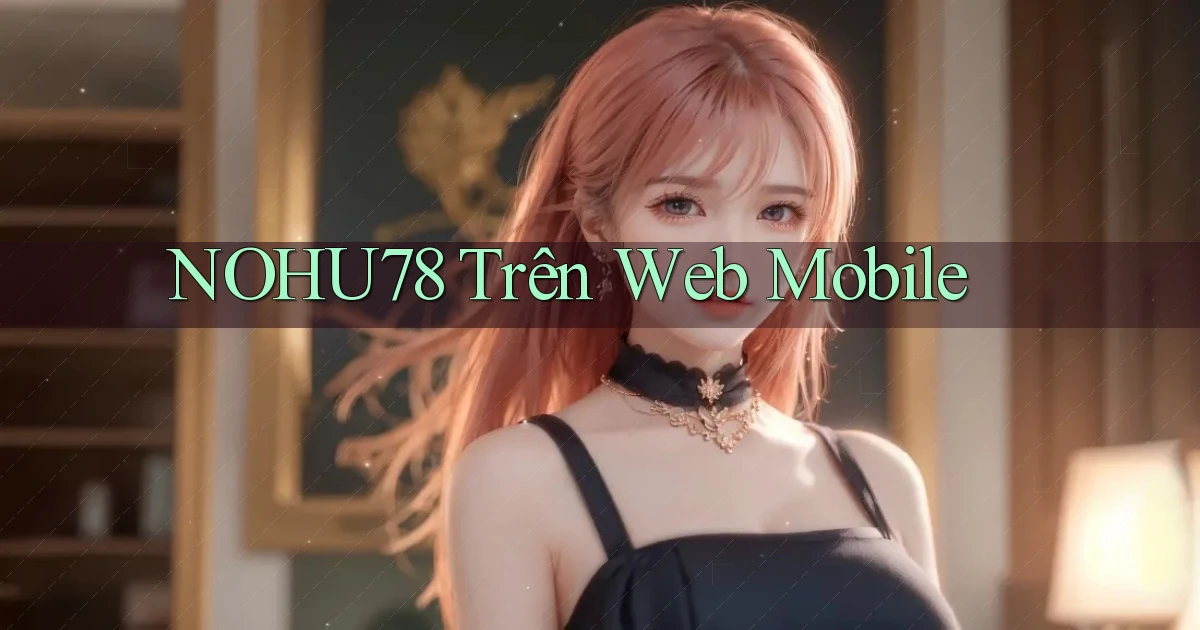 nohu78 trên web mobile