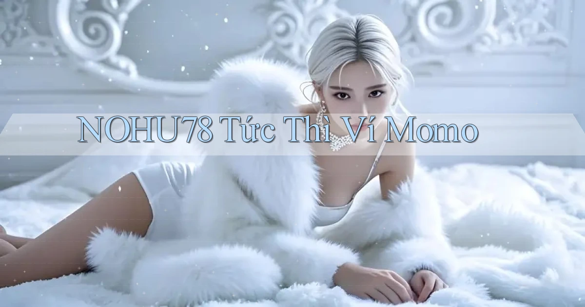 nohu78 tức thì ví momo