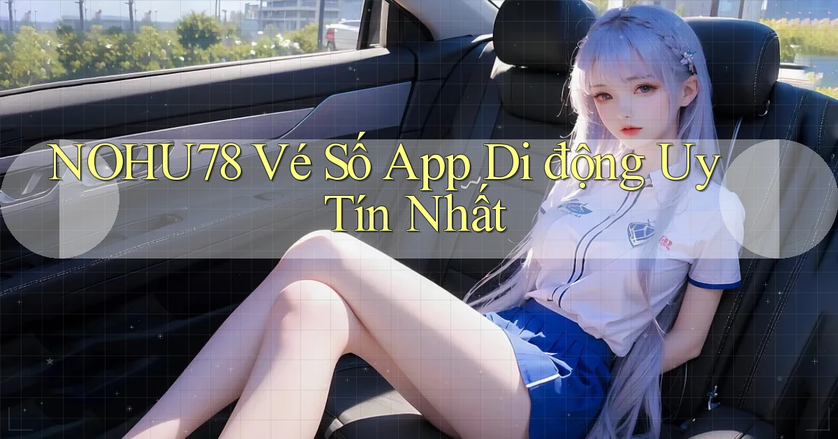 nohu78  vé số app di động uy tín nhất