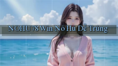 nohu78  win nỏ hũ dễ trúng