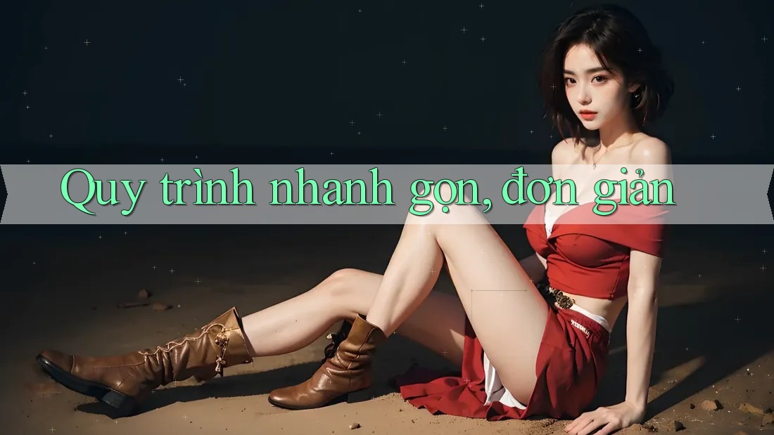 Quy trình nhanh gọn, đơn giản