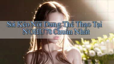 soi kèo nội dung thể thao tại nohu78 chuẩn nhất