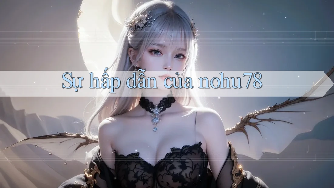 Sự Hấp Dẫn Của Nohu78