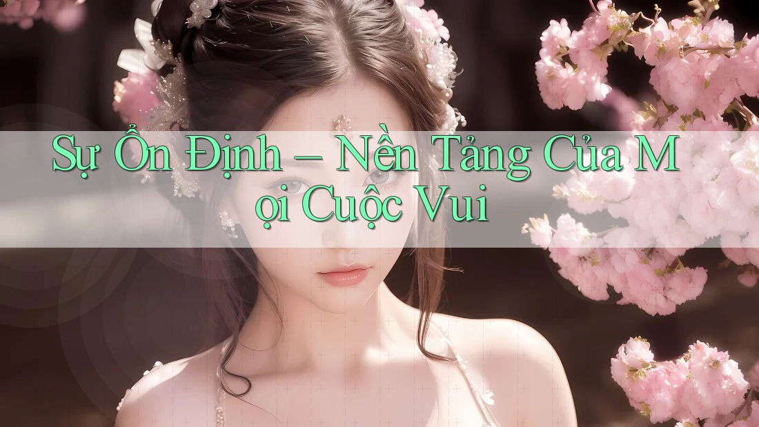Sự Ổn Định – Nền Tảng Của Mọi Cuộc Vui Sự Ổn Định – Nền Tảng Của Mọi Cuộc Vui