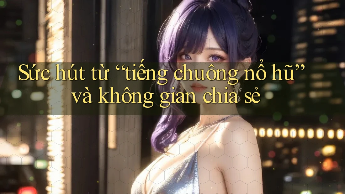 Sức hút từ “tiếng chuông nổ hũ” và không gian chia sẻ Sức hút từ “tiếng chuông nổ hũ” và không gian chia sẻ