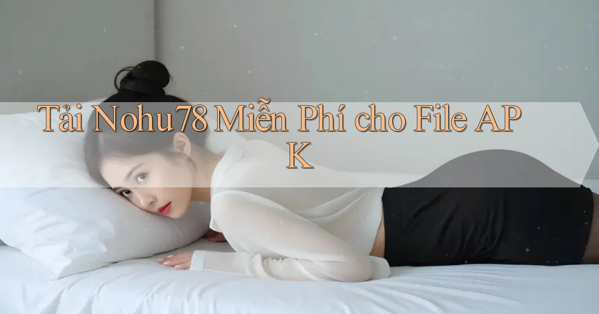 tải nohu78 miễn phí cho file apk