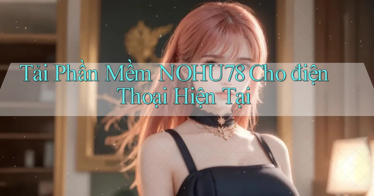 tải phần mềm nohu78 cho điện thoại hiện tại