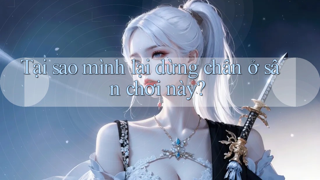 Tại sao mình lại dừng chân ở sân chơi này?