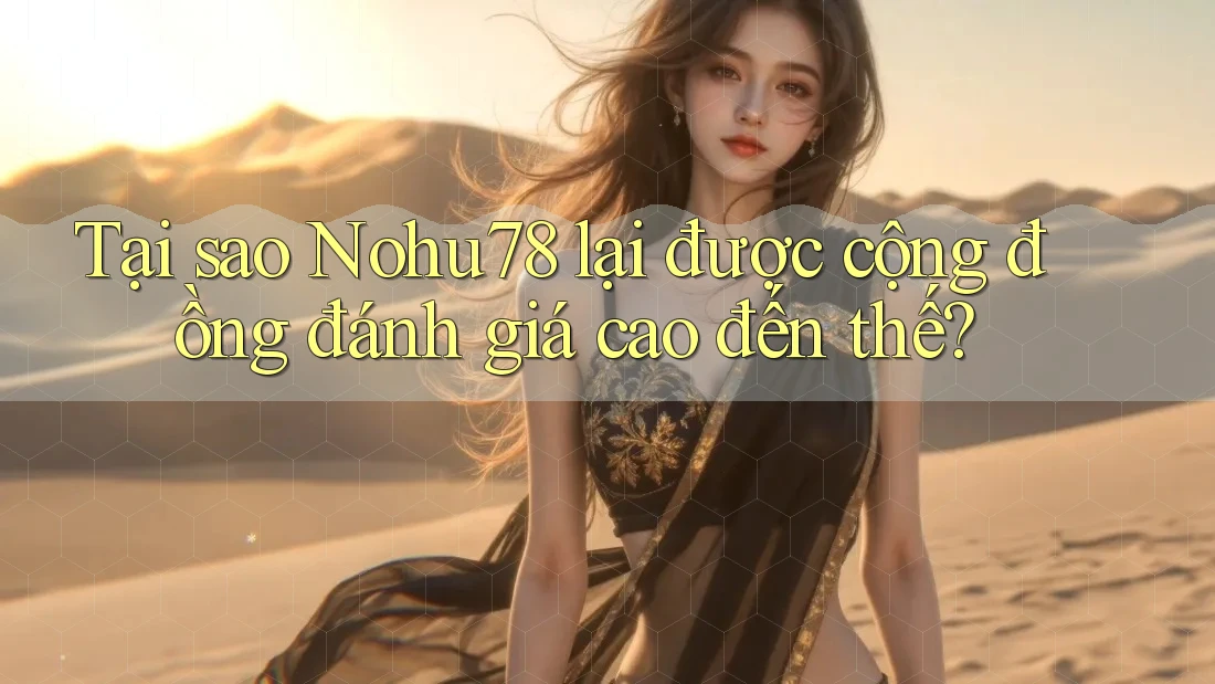Tại sao Nohu78 lại được cộng đồng đánh giá cao đến thế?