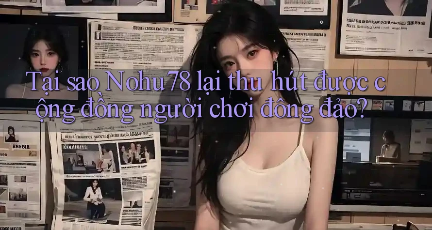 Tại sao Nohu78 lại thu hút được cộng đồng người chơi đông đảo? Tại sao Nohu78 lại thu hút được cộng đồng người chơi đông đảo?