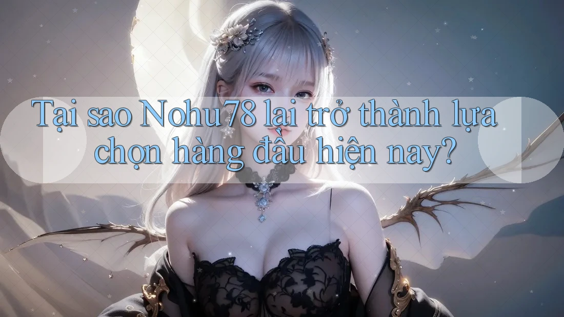 Tại sao Nohu78 lại trở thành lựa chọn hàng đầu hiện nay? Tại sao Nohu78 lại trở thành lựa chọn hàng đầu hiện nay?