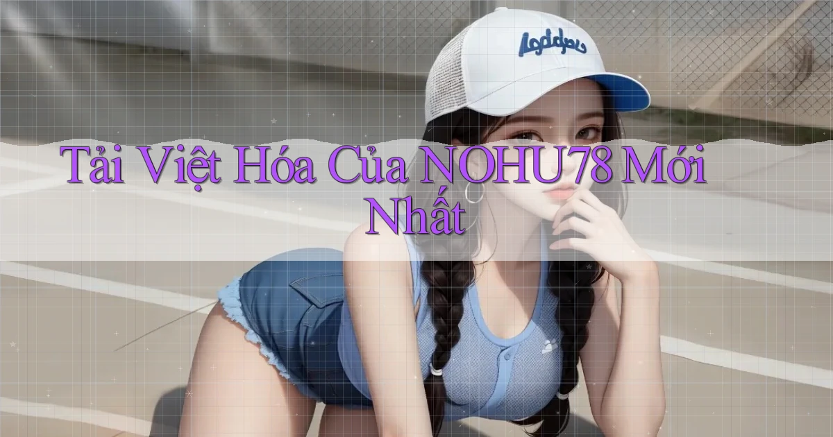 tải việt hóa của nohu78 mới nhất