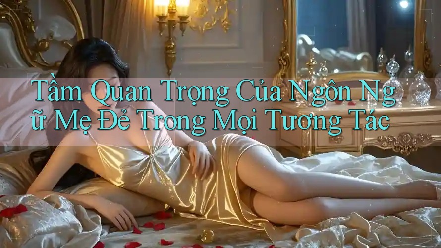 Tầm Quan Trọng Của Ngôn Ngữ Mẹ Đẻ Trong Mọi Tương Tác Tầm Quan Trọng Của Ngôn Ngữ Mẹ Đẻ Trong Mọi Tương Tác