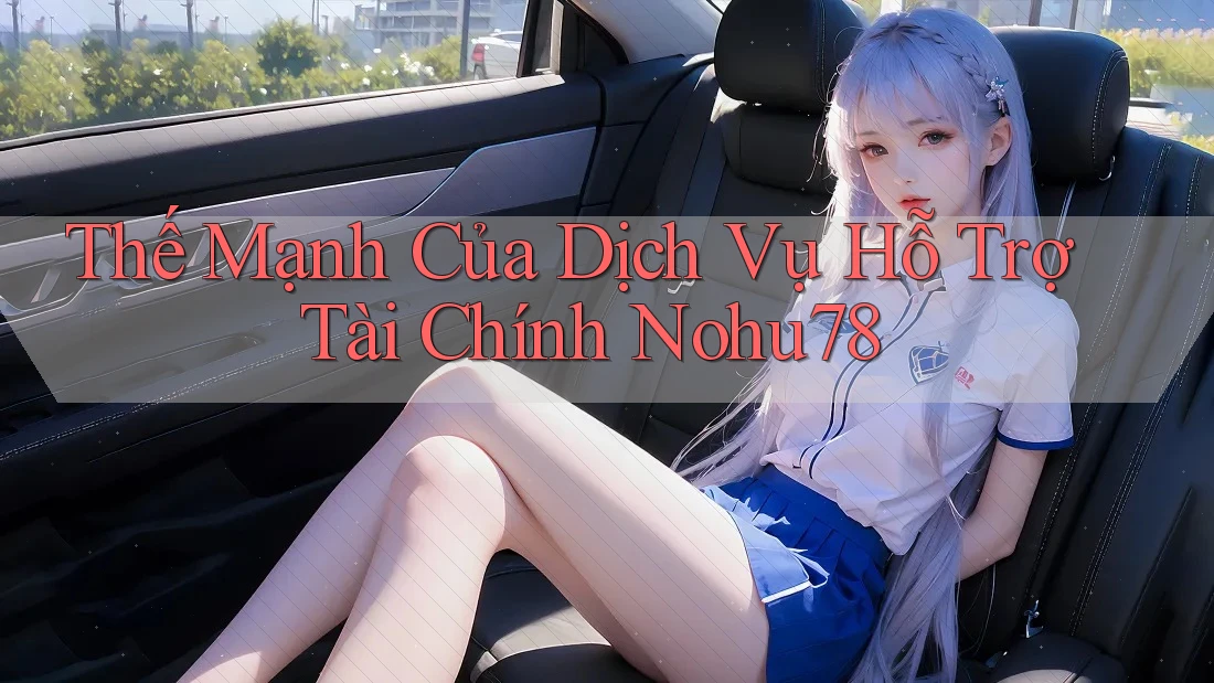 Thế Mạnh Của Dịch Vụ Hỗ Trợ Tài Chính Nohu78 Thế Mạnh Của Dịch Vụ Hỗ Trợ Tài Chính Nohu78