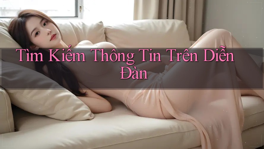 Tìm Kiếm Thông Tin Trên Diễn Đàn
