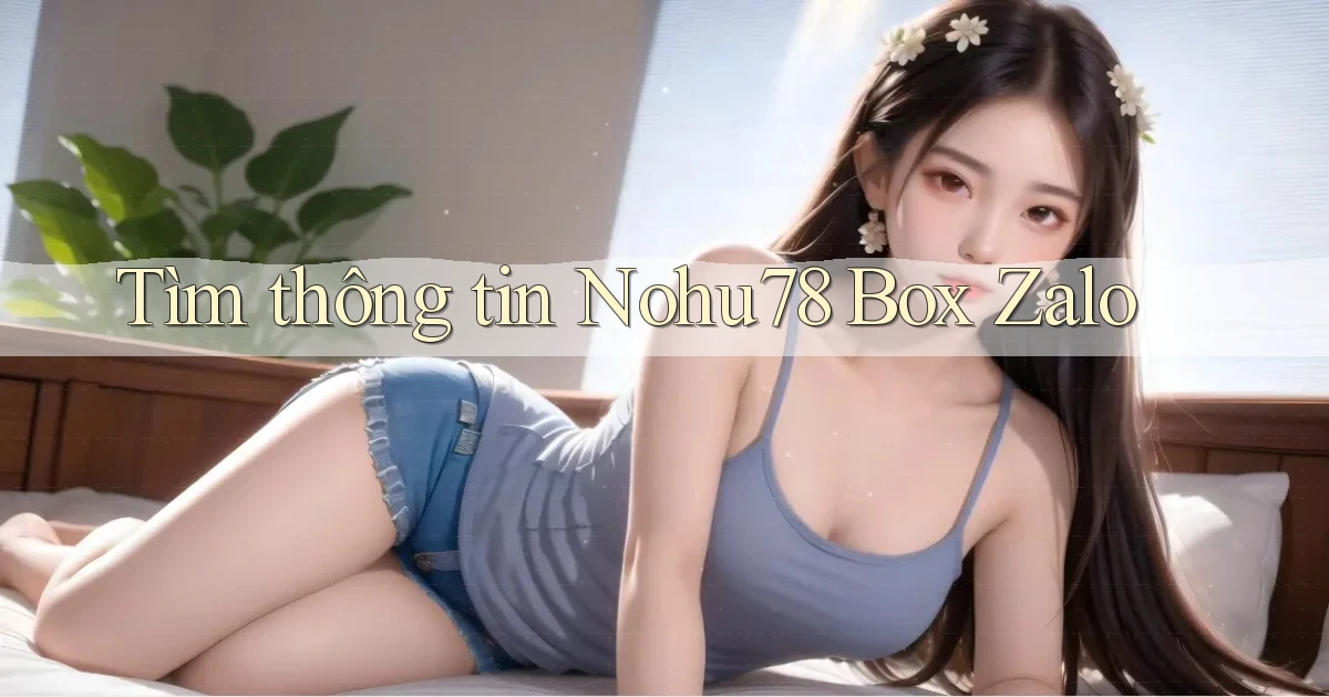 tìm thông tin nohu78 box zalo